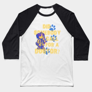 Did somebody call for a Dogtor? Baseball T-Shirt